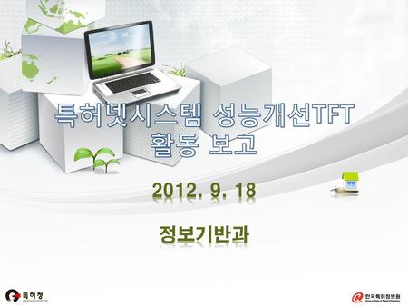 특허넷시스템 성능개선TFT 활동 보고 2012. 9. 18 정보기반과.