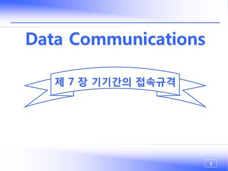Data Communications 제 7 장 기기간의 접속규격.