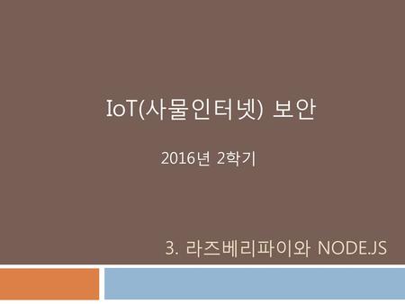 IoT(사물인터넷) 보안 2016년 2학기 3. 라즈베리파이와 node.js.