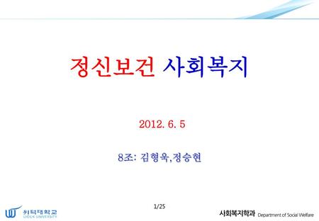 정신보건 사회복지 2012. 6. 5 8조: 김형욱,정승현 1/25.