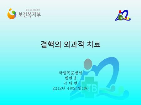 결핵의 외과적 치료 국립목포병원 병원장 김 대 연 2012년 4월24일(화).