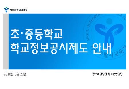 초·중등학교 학교정보공시제도 안내 2010년 3월 23일 정보화담당관 정보운영담당.