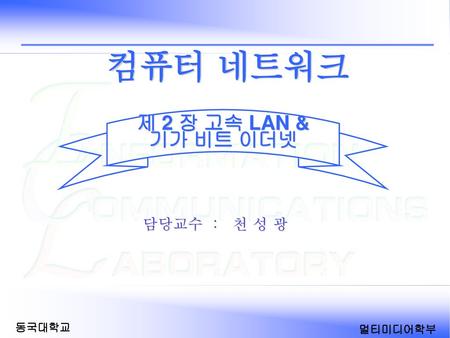 컴퓨터 네트워크 제 2 장 고속 LAN & 기가 비트 이더넷 담당교수 : 천 성 광.