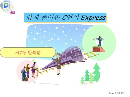 쉽게 풀어쓴 C언어 Express 제7장 반복문 C Express Slide 1 (of 27)