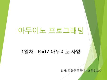아두이노 프로그래밍 1일차 – Part2 아두이노 사양 강사: 김영준 목원대학교 겸임교수.