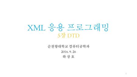 XML 응용 프로그래밍 5장 DTD 순천향대학교 컴퓨터공학과 2016. 9. 26 하 상 호.
