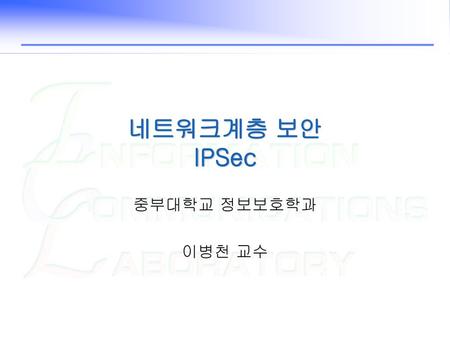 네트워크계층 보안 IPSec 중부대학교 정보보호학과 이병천 교수.