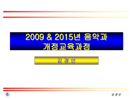 2009 & 2015년 음악과 개정교육과정 김 경 인.