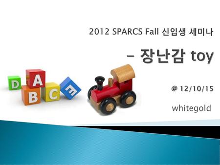 2012 SPARCS Fall 신입생 세미나 - 장난감 12/10/15
