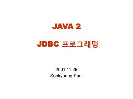 JAVA 2 JDBC 프로그래밍 2001.11.29 Sookyoung Park.