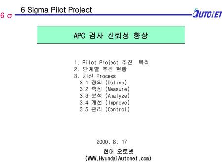 6 Sigma Pilot Project APC 검사 신뢰성 향상 1. Pilot Project 추진  목적
