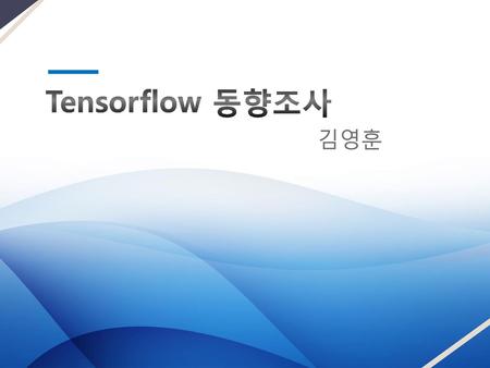 Tensorflow 동향조사 김영훈.
