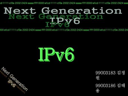 IPv6 IPv6 Next Generation IPv 김정원 Next Generation