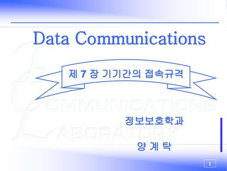 Data Communications 제 7 장 기기간의 접속규격 정보보호학과 양 계 탁.