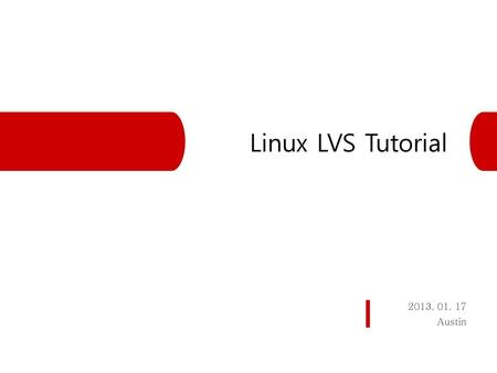 Linux LVS Tutorial 2013. 01. 17 Austin.