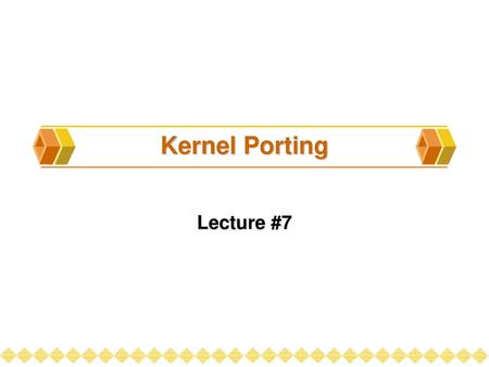 Kernel Porting Lecture #7.