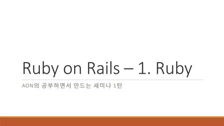 Ruby on Rails – 1. Ruby Aon의 공부하면서 만드는 세미나 1탄.