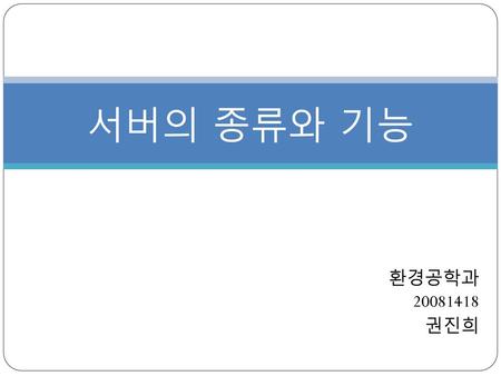 서버의 종류와 기능 환경공학과 20081418 권진희.