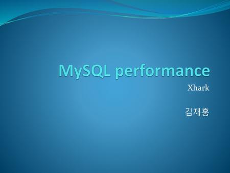 MySQL performance Xhark 김재홍.