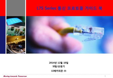 L7S Series 통신 프로토콜 가이드 북 2014년 12월 10일 SI팀/손원기 LS메카피온 ㈜