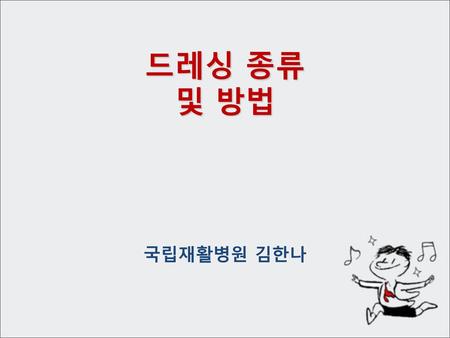 드레싱 종류 및 방법 국립재활병원 김한나.