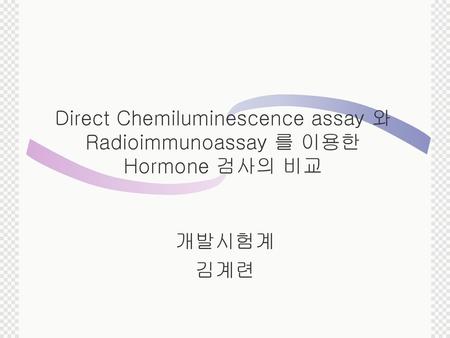 Direct Chemiluminescence assay 와 Radioimmunoassay 를 이용한 Hormone 검사의 비교