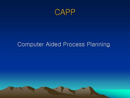 CAPP Computer Aided Process Planning.