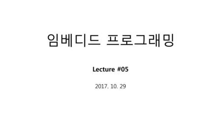 임베디드 프로그래밍 Lecture #05 2017. 10. 29.