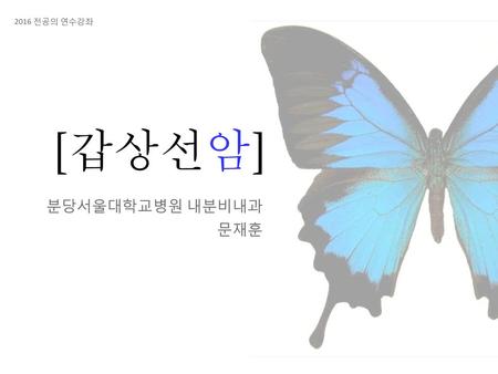 2016 전공의 연수강좌 [갑상선암] 분당서울대학교병원 내분비내과 문재훈.