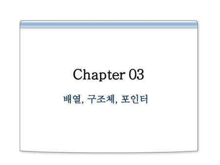 Chapter 03 배열, 구조체, 포인터.