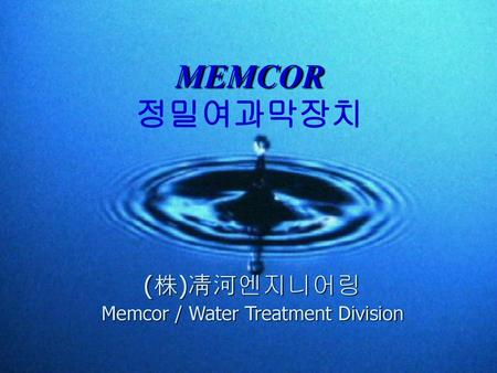 (株)凊河엔지니어링 Memcor / Water Treatment Division
