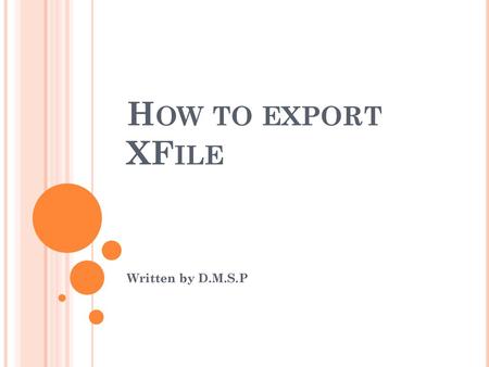 How to export XFile Written by D.M.S.P.