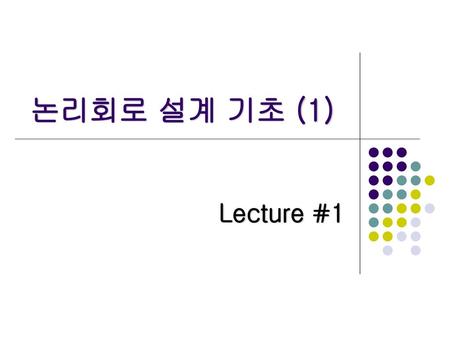논리회로 설계 기초 (1) Lecture #1.