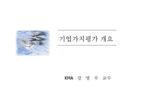 기업가치평가 개요 KMA 강 영 수 교수.