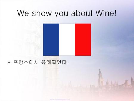 We show you about Wine! 프랑스에서 유래되었다..