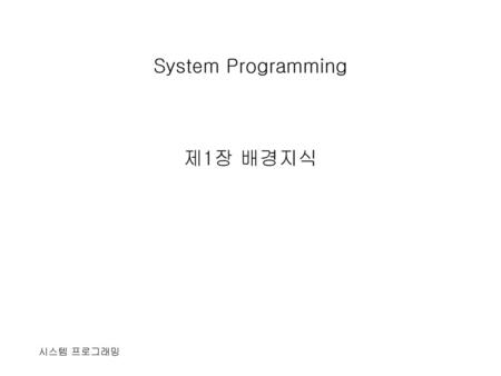 System Programming 제1장 배경지식 시스템 프로그래밍.