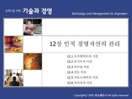 12장 인적 경영자산의 관리 Technology and Management for Engineers 12.1 조직행위론의 기본