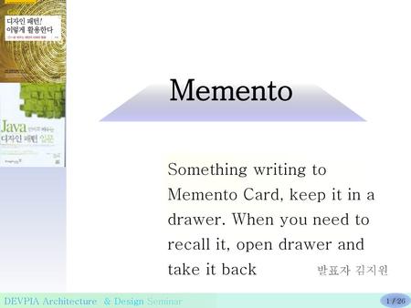 Memento Something writing to Memento Card, keep it in a drawer. When you need to recall it, open drawer and take it back 발표자 김지원.