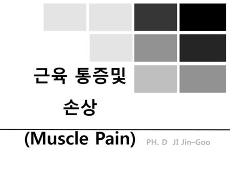 근육 통증및 손상 (Muscle Pain) PH. D JI Jin–Goo.