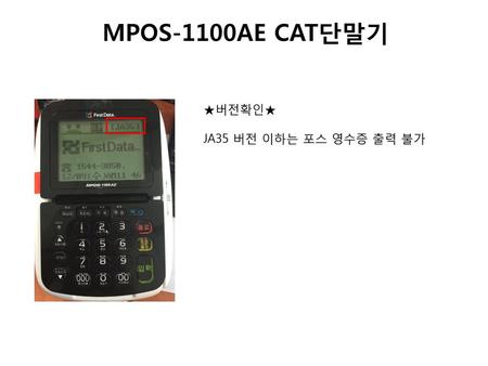 MPOS-1100AE CAT단말기 ★버전확인★ JA35 버전 이하는 포스 영수증 출력 불가.