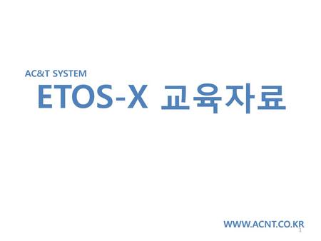 AC&T SYSTEM ETOS-X 교육자료 www.acnt.co.kr.