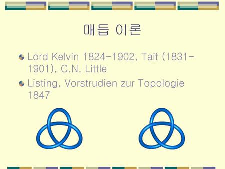 매듭 이론 Lord Kelvin , Tait ( ), C.N. Little