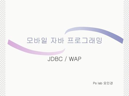 모바일 자바 프로그래밍 JDBC / WAP Ps lab 오민경.