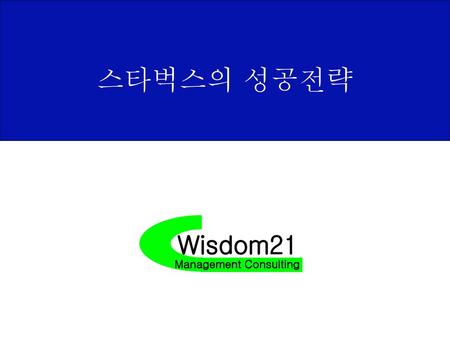 스타벅스의 성공전략 Wisdom21 Management Consulting.