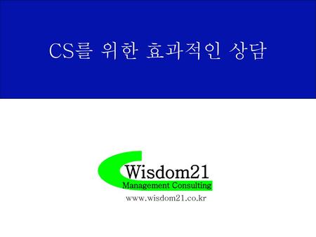 CS를 위한 효과적인 상담 Wisdom21 Management Consulting www.wisdom21.co.kr.