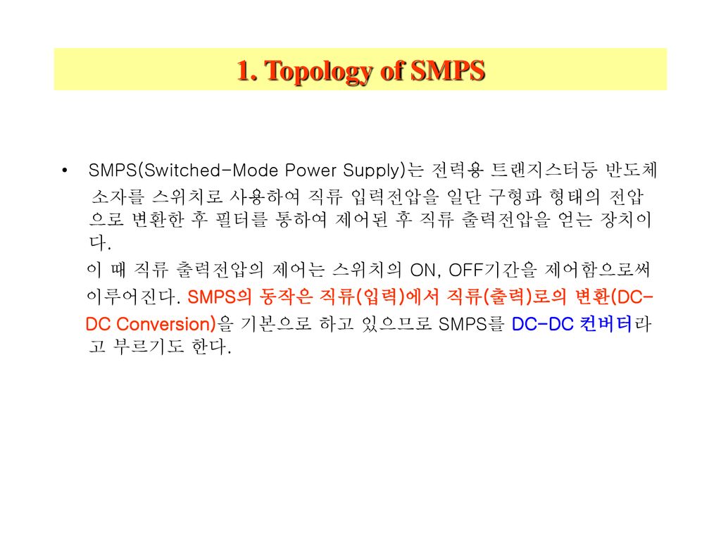 1. Topology of SMPS SMPS(Switched-Mode Power Supply)는 전력용 트랜지스터등 반도체