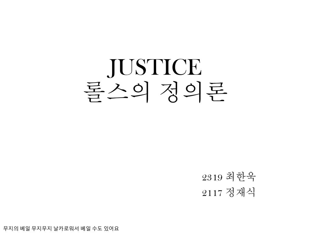 Justice 롤스의 정의론 2319 최한욱 2117 정재식 무지의 베일 무지무지 날카로워서 베일 수도 있어요. - Ppt  Download