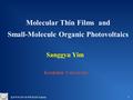 1 Sanggyu Yim Kookmin University Molecular Thin Films and Small-Molecule Organic Photovoltaics 진공학회 2011 하계학술대회 Tutorial.
