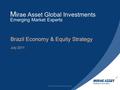 M irae Asset Global Investments Emerging Market Experts Brazil Economy & Equity Strategy July 2011 For Financial Professional Use Only.