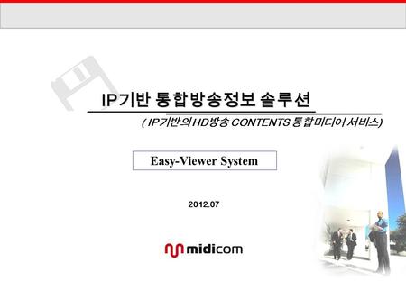 2012.07 IP 기반 통합방송정보 솔루션 IP 기반 통합방송정보 솔루션 ( IP 기반의 HD 방송 CONTENTS 통합미디어 서비스 ) Easy-Viewer System.